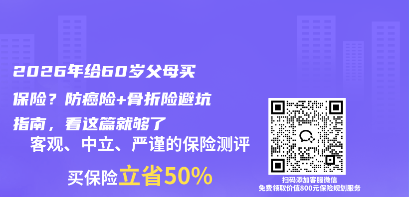 2026年给60岁父母买保险？防癌险+骨折险避坑指南，看这篇就够了插图1