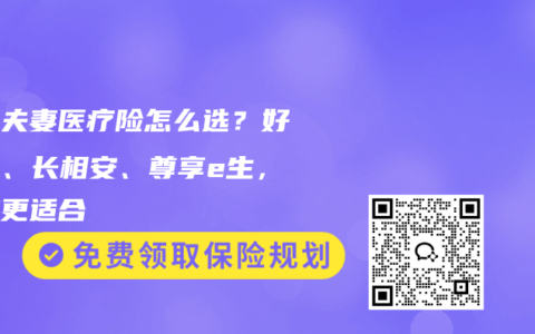 中年夫妻医疗险怎么选？好医保、长相安、尊享e生，哪款更适合