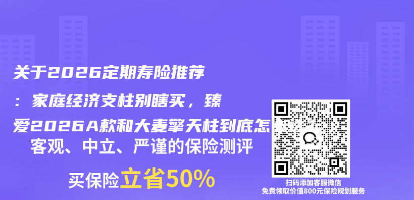 关于2026定期寿险推荐:家庭经济支柱别瞎买,臻爱2026A款和大麦擎天柱到底怎么选?插图 关于2026定期寿险推荐:家庭经济支柱别瞎买,臻爱2026A款和大麦擎天柱到底怎么选?插图