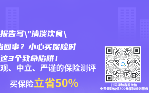 体检报告写”清淡饮食”没当回事？小心买保险时踩中这3个致命陷阱！