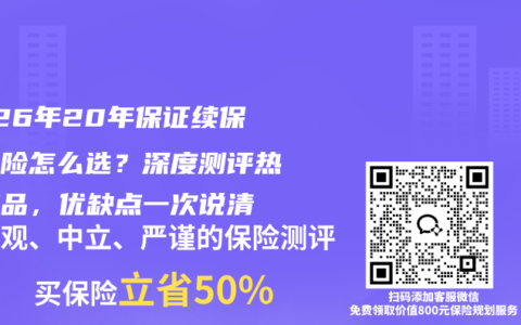 2026年20年保证续保医疗险怎么选？深度测评热门产品，优缺点一次说清