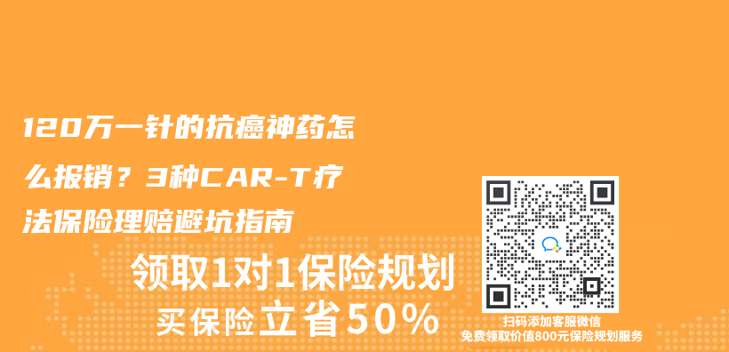 120万一针的抗癌神药怎么报销？3种CAR-T疗法保险理赔避坑指南插图