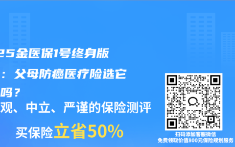2025金医保1号终身版测评：父母防癌医疗险选它靠谱吗？