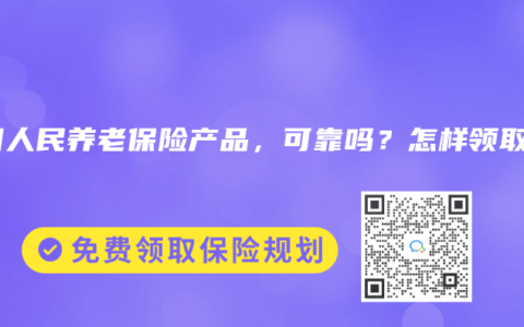 中国人民养老保险产品，可靠吗？怎样领取？