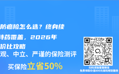 父母防癌险怎么选？终身续保+特药覆盖，2026年高性价比攻略