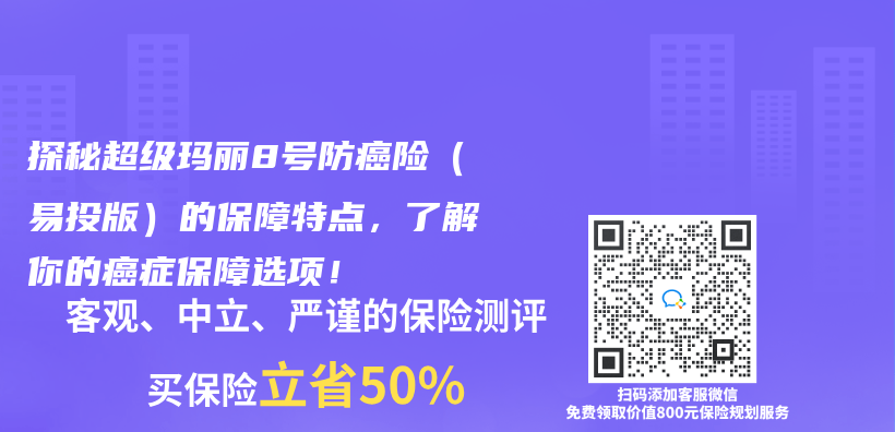 探秘超级玛丽8号防癌险（易投版）的保障特点，了解你的癌症保障选项！插图