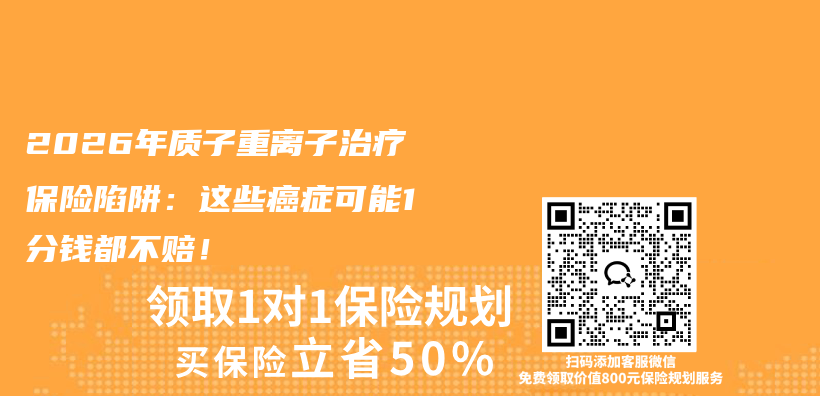2026年质子重离子治疗保险陷阱：这些癌症可能1分钱都不赔！插图