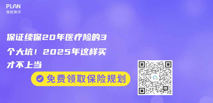 保证续保20年医疗险的3个大坑！2025年这样买才不上当插图
