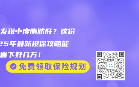 体检发现中度脂肪肝？这份2025年最新投保攻略能帮你省下好几万！