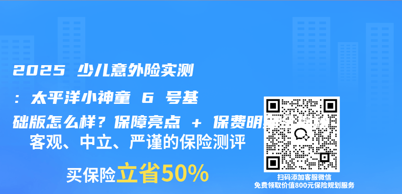 2025 少儿意外险实测：太平洋小神童 6 号基础版怎么样？保障亮点 + 保费明细全揭秘​插图