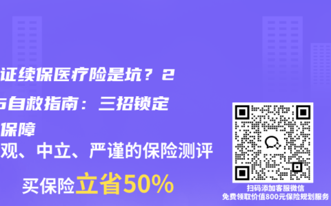 非保证续保医疗险是坑？2025自救指南：三招锁定终身保障