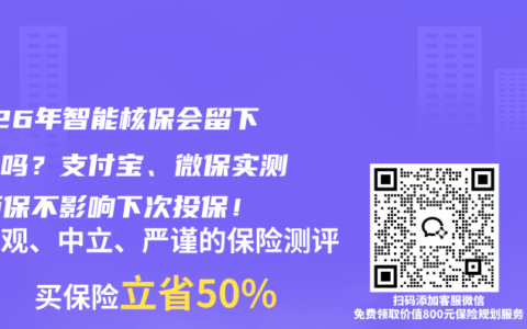 2026年智能核保会留下记录吗？支付宝、微保实测：拒保不影响下次投保！