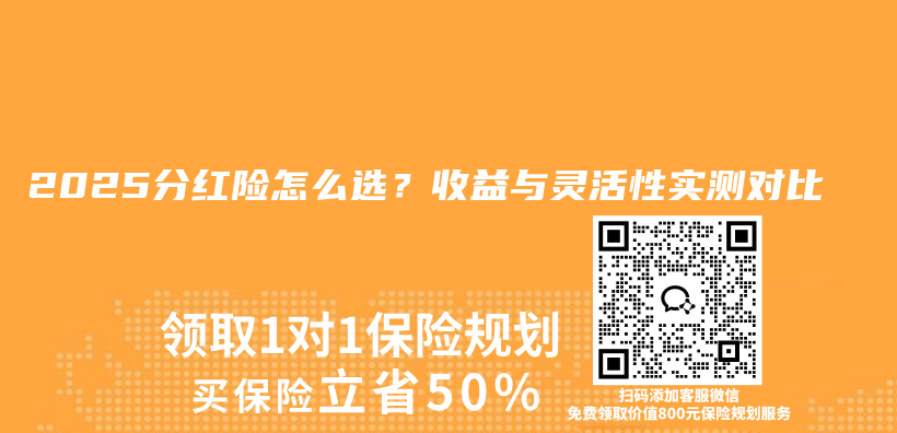 2025分红险怎么选？收益与灵活性实测对比插图