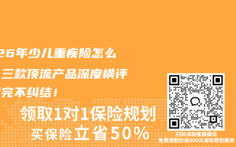 2026年少儿重疾险怎么选？三款顶流产品深度横评，看完不纠结！