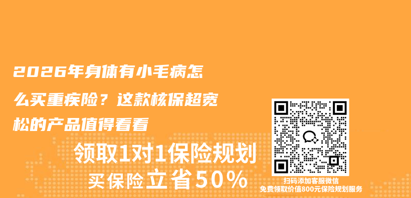 2026年身体有小毛病怎么买重疾险？这款核保超宽松的产品值得看看插图1