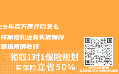 2025年百万医疗险怎么选？核保宽松还有失能保障，这篇指南请收好