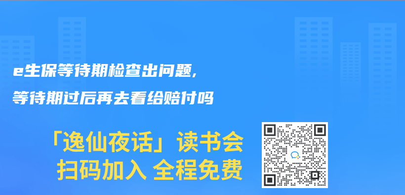 e生保等待期检查出问题,等待期过后再去看给赔付吗插图