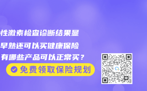 儿童性激素检查诊断结果显示性早熟还可以买健康保险吗？有哪些产品可以正常买？