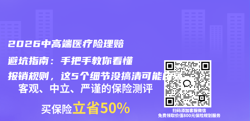2026中高端医疗险理赔避坑指南：手把手教你看懂报销规则，这5个细节没搞清可能白买插图
