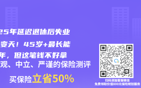 2025年延迟退休后失业金大变天！45岁+最长能领3年，但这笔钱不好拿