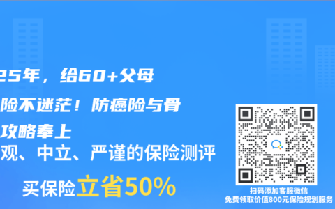 2025年，给60+父母选保险不迷茫！防癌险与骨折险攻略奉上