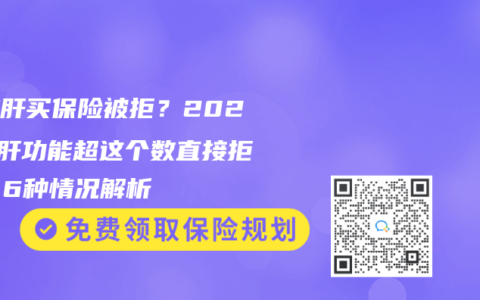 脂肪肝买保险被拒？2025年肝功能超这个数直接拒保！6种情况解析