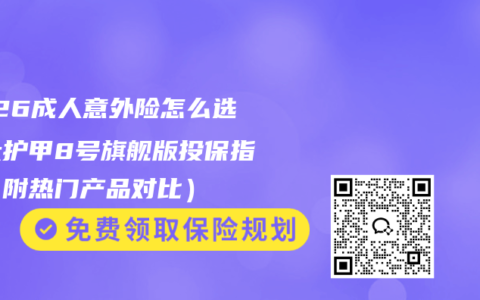 2026成人意外险怎么选？大护甲8号旗舰版投保指南（附热门产品对比）