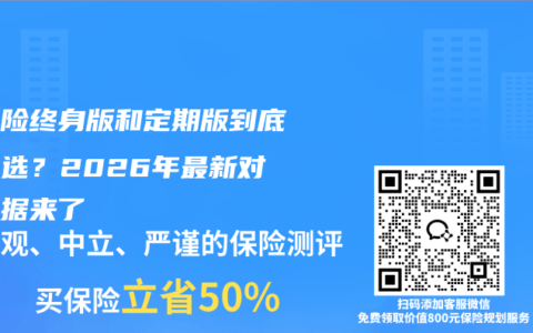 重疾险终身版和定期版到底怎么选？2026年最新对比数据来了