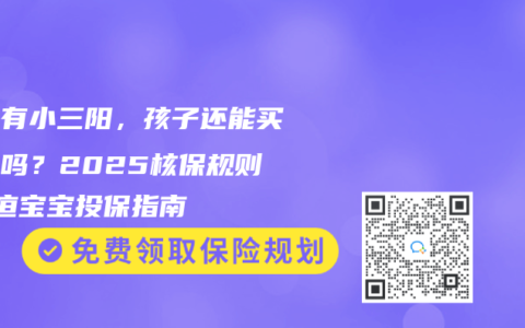 父母有小三阳，孩子还能买保险吗？2025核保规则+黄疸宝宝投保指南