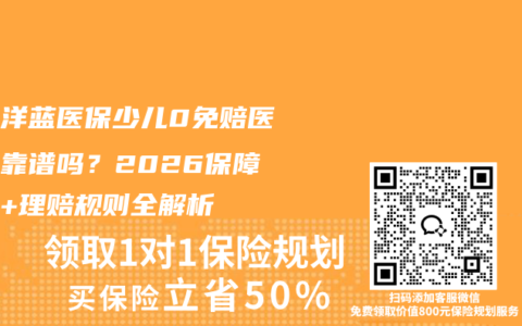 太平洋蓝医保少儿0免赔医疗险靠谱吗？2026保障细则+理赔规则全解析