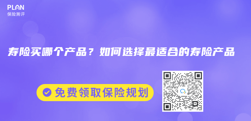 寿险买哪个产品？如何选择最适合的寿险产品插图