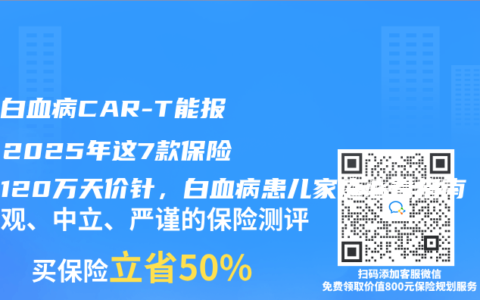 儿童白血病CAR-T能报销！2025年这7款保险覆盖120万天价针，白血病患儿家庭必看指南