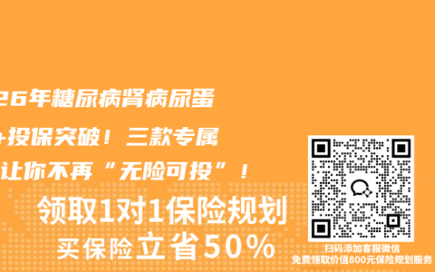 2026年糖尿病肾病尿蛋白++投保突破！三款专属产品让你不再“无险可投”！
