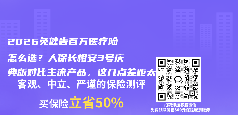 2026免健告百万医疗险怎么选？人保长相安3号庆典版对比主流产品，这几点差距太大了插图1