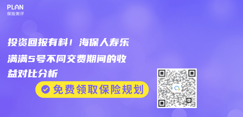 投资回报有料！海保人寿乐满满5号不同交费期间的收益对比分析插图