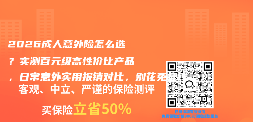 2026成人意外险怎么选?实测百元级高性价比产品,日常意外实用报销对比,别花冤枉钱插图 2026成人意外险怎么选?实测百元级高性价比产品,日常意外实用报销对比,别花冤枉钱插图