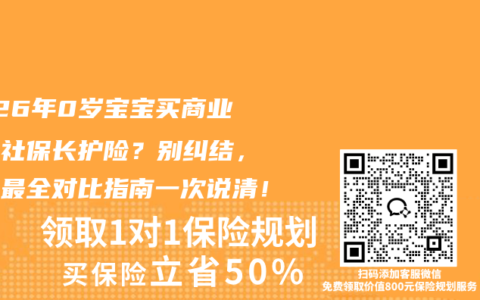 2026年0岁宝宝买商业还是社保长护险？别纠结，这份最全对比指南一次说清！