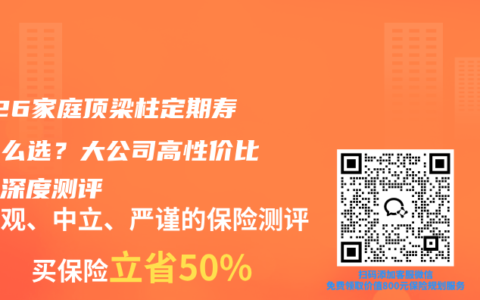 2026家庭顶梁柱定期寿险怎么选？大公司高性价比产品深度测评