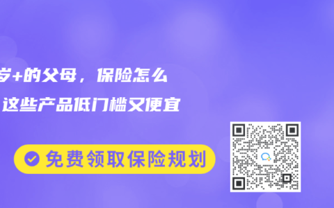 50岁+的父母，保险怎么买？这些产品低门槛又便宜~【更新至2025年4月产品】