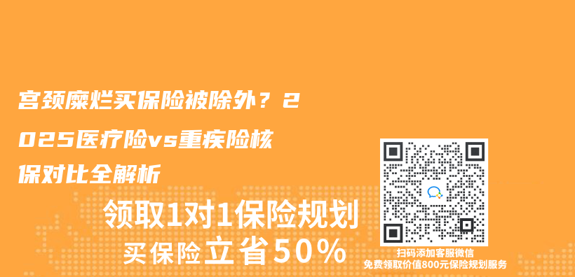 宫颈糜烂买保险被除外？2025医疗险vs重疾险核保对比全解析插图