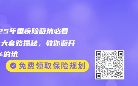 2025年重疾险避坑必看！十大套路揭秘，教你避开90%的坑