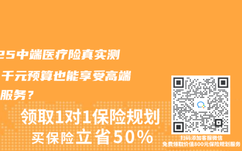 2025中端医疗险真实测评：千元预算也能享受高端医疗服务？