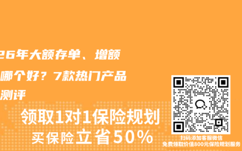 2026年大额存单、增额寿险哪个好？7款热门产品横向测评