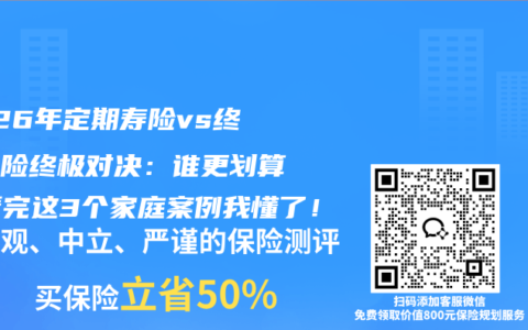 2026年定期寿险vs终身寿险终极对决：谁更划算？看完这3个家庭案例我懂了！