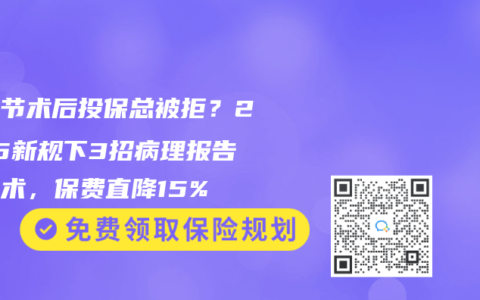 肺结节术后投保总被拒？2025新规下3招病理报告改写术，保费直降15%