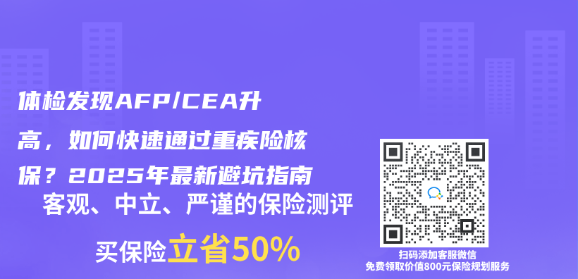 体检发现AFP/CEA升高，如何快速通过重疾险核保？2025年最新避坑指南插图