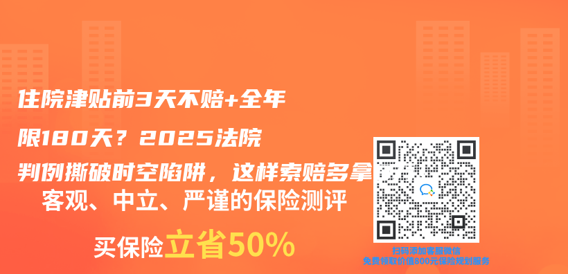 住院津贴前3天不赔+全年限180天？2025法院判例撕破时空陷阱，这样索赔多拿8万！插图