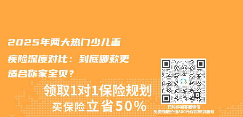 2025年两大热门少儿重疾险深度对比：到底哪款更适合你家宝贝？插图