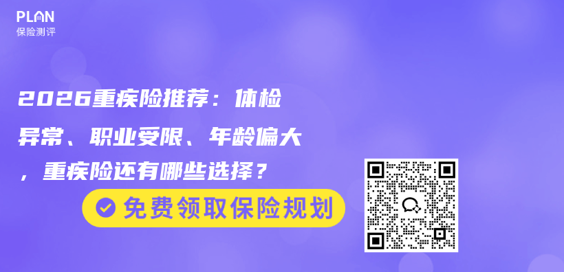 2026重疾险推荐:体检异常、职业受限、年龄偏大,重疾险还有哪些选择?插图 2026重疾险推荐:体检异常、职业受限、年龄偏大,重疾险还有哪些选择?插图