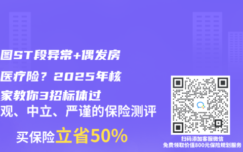 心电图ST段异常+偶发房早买医疗险？2025年核保专家教你3招标体过